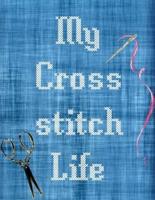 My Cross Stitch Life: Cross Stitchers Journal   DIY Crafters   Hobbyists   Pattern Lovers   Collectibles   Gift For Crafters   Birthday   Teens   Adults   How To   Needlework Grid Templates