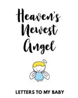 Heaven's Newest Angel Letters To My Baby:  A Diary Of All The Things I Wish I Could Say   Newborn Memories   Grief Journal   Loss of a Baby   Sorrowful Season   Forever In Your Heart   Remember and Reflect