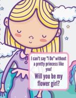 I Can't Say I Do Without A Pretty Princess Like You Will You Be My Flower Girl: Wedding Coloring Book   Draw and Color   Bride and Groom   Big Day Activity Book For Girls Ages 5-10