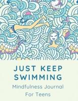 Just Keep Swimming Mindfulness Journal For Teens: With Anxiety Prompts   Mental Health Meditation   Overcoming Anxiety and Worry