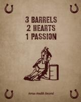 3 Barrels 2 Hearts 1 Passion, Horse Health Record: Care & Information Book, Riding & Training Activities Log, Daily Feeding Journal, Competition Records
