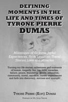 Defining Moments in the Life And Times of Tyrone Pierre Dumas: Milestones of Sadness, Joyful Experiences, Faith, Laughter, Travel Stories, Love and Miracles