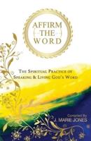 Affirm The Word: The Spiritual Practice of Speaking &amp; Living God's Word