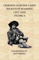 Cherokee Intruder Cases Dockets of Hearings 1901-1909 Volume II