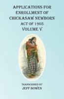 Applications For Enrollment of Chickasaw Newborn Act of 1905 Volume V