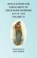 Applications For Enrollment of Chickasaw Newborn Act of 1905 Volume VI