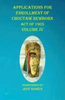 Applications For Enrollment of Choctaw Newborn Act of 1905 Volume IV