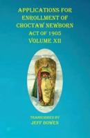 Applications For Enrollment of Choctaw Newborn Act of 1905 Volume XII