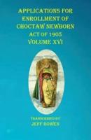 Applications For Enrollment of Choctaw Newborn Act of 1905 Volume XVI