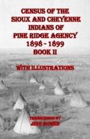 Census of the Sioux and Cheyenne Indians of Pine Ridge Agency 1898 - 1899 Book II