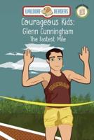 Courageous Kids: Glenn Cunningham - The Fastest Mile