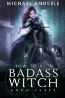 How To Be A Badass Witch: Book Three