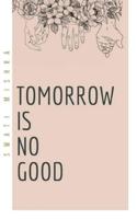 Tomorrow Is No Good