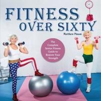 Fitness Over Sixty: The Complete Senior Fitness Guide to Restore Your Strength