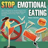 Stop Emotional Eating: The Complete to Understand Your Cravings, End Overeating Without Having Unnecessary Stress and Anxiety