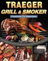 Traeger Grill & Smoker Cookbook For Beginners: The Complete Cookbook with Tasty BBQ Recipes to Enjoy Smoking with Your Traeger Grill