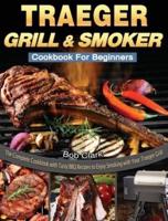 Traeger Grill & Smoker Cookbook For Beginners: The Complete Cookbook with Tasty BBQ Recipes to Enjoy Smoking with Your Traeger Grill