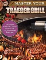 Master Your Traeger Grill: The Complete Traeger Grill & Smoker Cookbook with Tasty Recipes for the Perfect BBQ.