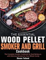The Essential Wood Pellet Smoker and Grill Cookbook: The Complete Smoker Cookbook for Real Barbecue, with Delicious Recipes for Your Whole Family