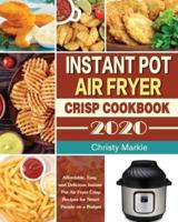 Instant Pot Air Fryer Crisp Cookbook -2020: Affordable, Easy and Delicious Instant Pot Air Fryer Crisp Recipes for Smart People on a Budget