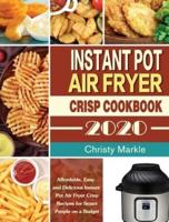 Instant Pot Air Fryer Crisp Cookbook -2020: Affordable, Easy and Delicious Instant Pot Air Fryer Crisp Recipes for Smart People on a Budget