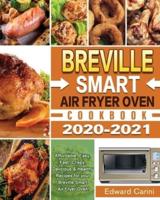 Breville Smart Air Fryer Oven Cookbook 2020-2021: Affordable, Easy, Fast, Crispy, Delicious & Healthy Recipes for your Breville Smart Air Fryer Oven!