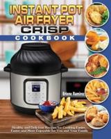 Instant Pot Air Fryer Crisp Cookbook: Healthy and Delicious Recipes for Cooking Easier, Faster and More Enjoyable for You and Your Family