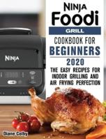 NINJA FOODI GRILL COOKBOOK FOR BEGINNERS 2020: The Easy Recipes for Indoor Grilling and Air Frying Perfection