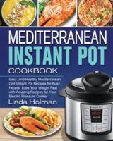 Mediterranean Instant Pot Cookbook: Easy, and Healthy Mediterranean Diet Instant Pot Recipes for Busy People. Lose Your Weight Fast with Amazing Recipes for Your Electric Pressure Cooker