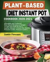 Plant-Based Diet Instant Pot Cookbook 2020-2021: Affordable and Foolproof Plant-Based Recipes on Budget To heal your body & Live a healthy Lifestyle. ( Instant Pot, Electric Pressure Cooker, Pressure Cooker )