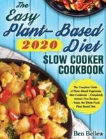 The Easy Plant-Based Diet Slow Cooker Cookbook 2020: The Complete Guide of Plant-Based Vegetarian Diet Cookbook - Completely Animal-Free Recipes - Enjoy the Whole Food, Plant Based Diet