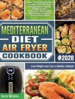 Mediterranean Diet Air Fryer Cookbook 2020: The Complete Air Fryer Guide for Beginners with Delicious, Easy & Healthy Mediterranean Diet Recipes to Lose Weight and Live a Healthy Lifestyle