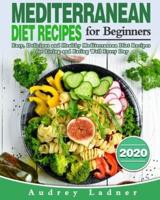 Mediterranean Diet Recipes for Beginners 2020: Easy, Delicious and Healthy Mediterranean Diet Recipes for Living and Eating Well Every Day