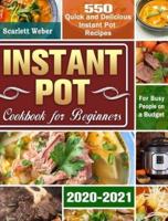 Instant Pot Cookbook for Beginners 2020-2021: 550 Quick and Delicious Instant Pot Recipes for Busy People on a Budget