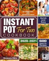 Instant Pot For Two Cookbook 2020-2021: 600 Quick & Easy Instant Pot Recipes for Beginners and Advanced Users