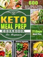 Keto Meal Prep Cookbook For Beginners: 600 Quick, Simple & Healthy Ketogenic Diet Recipes. ( 21-Day Meal Plan )