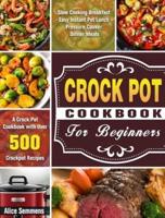 Crock Pot Cookbook For Beginners: A Crock Pot Cookbook with Over 500 Crockpot Recipes ( Slow Cooking Breakfast - Easy Instant Pot Lunch - Pressure Cooker Dinner Meals )