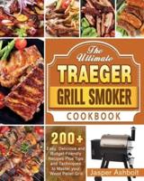 The Ultimate Traeger Grill Smoker Cookbook: 200+ Easy, Delicious and Budget-Friendly Recipes Plus Tips and Techniques to Master your Wood Pellet Grill