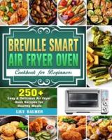 Breville Smart Air Fryer Oven Cookbook for Beginners: 250+ Easy & Delicious Air Fryer Oven Recipes for Healthy Meals