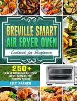 Breville Smart Air Fryer Oven Cookbook for Beginners: 250+ Easy & Delicious Air Fryer Oven Recipes for Healthy Meals