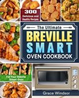 The Complete Breville Smart Oven Cookbook: 300 Delicious and Healthy Recipes for Your Breville Smart Oven