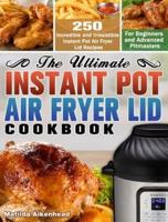 The Ultimate Instant Pot Air Fryer Lid Cookbook: 250 Incredible and Irresistible Instant Pot Air Fryer Lid Recipes for Beginners and Advanced Pitmasters.