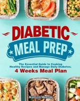 Diabetic Meal Prep: The Essential Guide to Cooking Healthy Recipes and Manage Daily Diabetes. ( 4 Week Meal Plan )