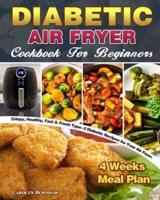 Diabetic Air Fryer Cookbook For Beginners: Crispy, Healthy, Fast & Fresh Type-2 Diabetic Recipes for Your Air Fryer. ( 4 Weeks Meal Plan )