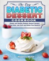 The Easy Diabetic Dessert Cookbook: Simple and Healthy Diabetic Dessert Recipes. ( Enjoy Keto, Low Carb and Gluten Free Desserts )