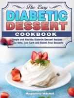 The Easy Diabetic Dessert Cookbook: Simple and Healthy Diabetic Dessert Recipes. ( Enjoy Keto, Low Carb and Gluten Free Desserts )