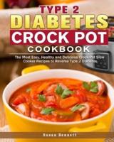 Type 2 Diabetes Crock Pot Cookbook: The Most Easy, Healthy and Delicious Crock-Pot Slow Cooker Recipes to Reverse Type 2 Diabetes