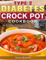Type 2 Diabetes Crock Pot Cookbook: The Most Easy, Healthy and Delicious Crock-Pot Slow Cooker Recipes to Reverse Type 2 Diabetes