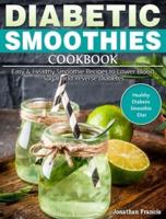 Diabetic Smoothies Cookbook: Easy & Healthy Smoothie Recipes to Lower Blood Sugar and Reverse Diabetes. (Healthy Diabetic Smoothie Diet)