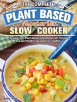 The Essential Plant Based Vegetarian Slow Cooker Cookbook: Simple Tasty Plant-Based Vegetarian Diet Recipes to Lose Weight Fast and Live Healthier